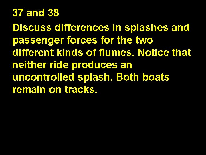 37 and 38 Discuss differences in splashes and passenger forces for the two different