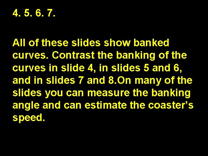 4. 5. 6. 7. All of these slides show banked curves. Contrast the banking