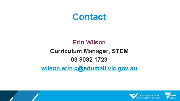 Contact Erin Wilson Curriculum Manager, STEM 03 9032 1723 wilson. erin. c@edumail. vic. gov.