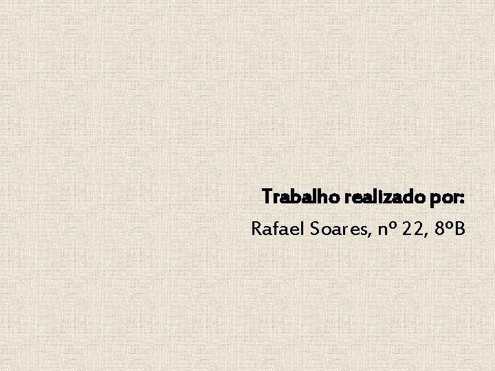 Trabalho realizado por: Rafael Soares, nº 22, 8ºB 