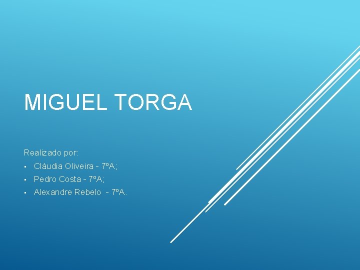 MIGUEL TORGA Realizado por: • Cláudia Oliveira - 7ºA; • Pedro Costa - 7ºA;