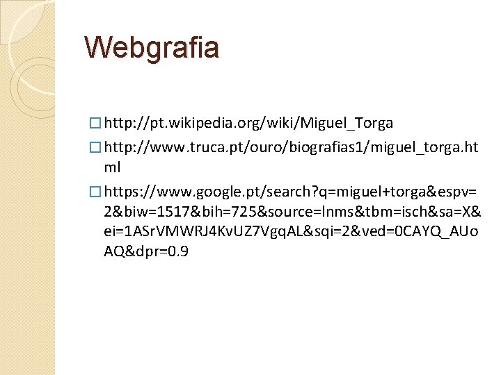 Webgrafia � http: //pt. wikipedia. org/wiki/Miguel_Torga � http: //www. truca. pt/ouro/biografias 1/miguel_torga. ht ml