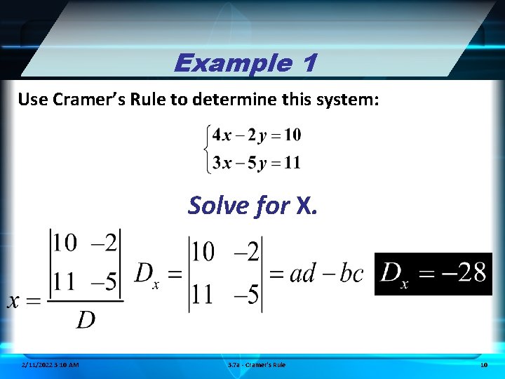 Example 1 Use Cramer’s Rule to determine this system: Solve for X. 2/11/2022 3: