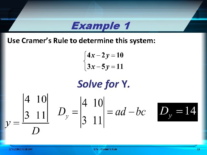 Example 1 Use Cramer’s Rule to determine this system: Solve for Y. 2/11/2022 3: