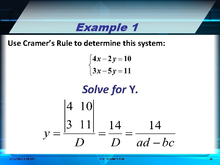 Example 1 Use Cramer’s Rule to determine this system: Solve for Y. 2/11/2022 3: