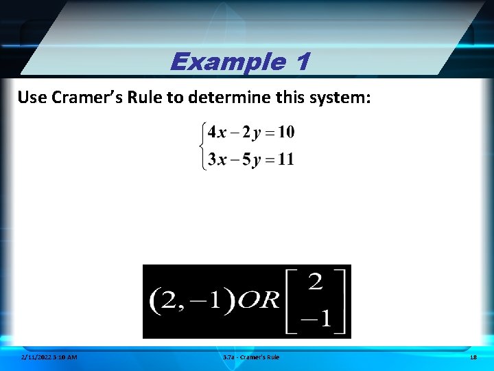 Example 1 Use Cramer’s Rule to determine this system: 2/11/2022 3: 10 AM 3.