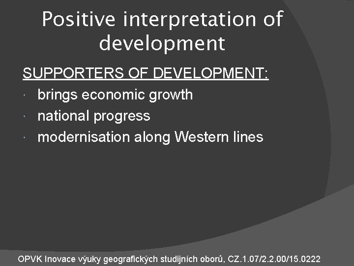 Positive interpretation of development SUPPORTERS OF DEVELOPMENT: brings economic growth national progress modernisation along
