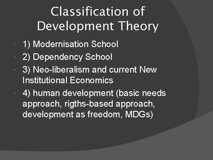 Classification of Development Theory 1) Modernisation School 2) Dependency School 3) Neo-liberalism and current