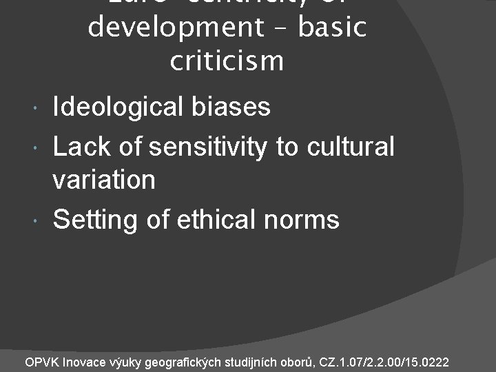 Euro-centricity of development – basic criticism Ideological biases Lack of sensitivity to cultural variation
