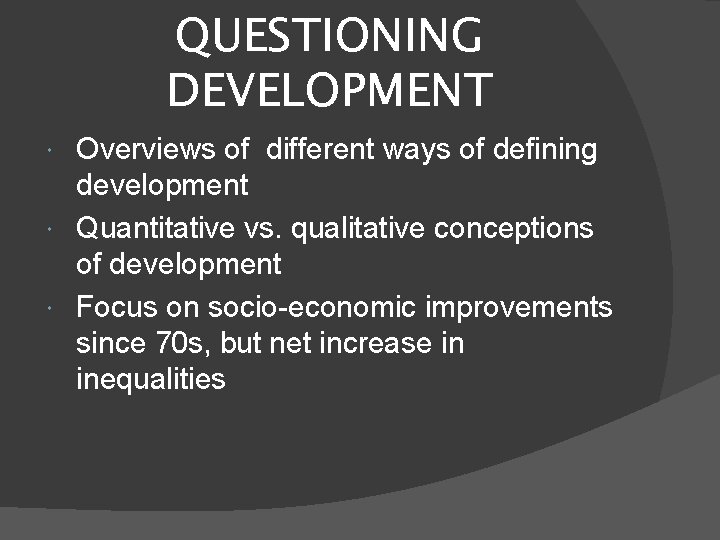 QUESTIONING DEVELOPMENT Overviews of different ways of defining development Quantitative vs. qualitative conceptions of