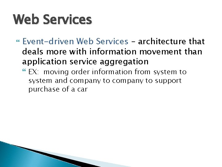 Web Services Event-driven Web Services – architecture that deals more with information movement than