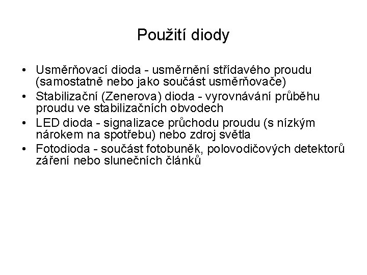 Použití diody • Usměrňovací dioda - usměrnění střídavého proudu (samostatně nebo jako součást usměrňovače)