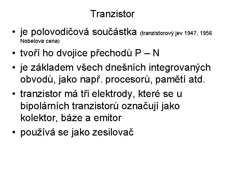 Tranzistor • je polovodičová součástka (tranzistorový jev 1947, 1956 Nobelova cena) • tvoří ho