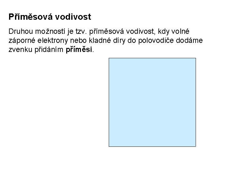 Příměsová vodivost Druhou možností je tzv. příměsová vodivost, kdy volné záporné elektrony nebo kladné