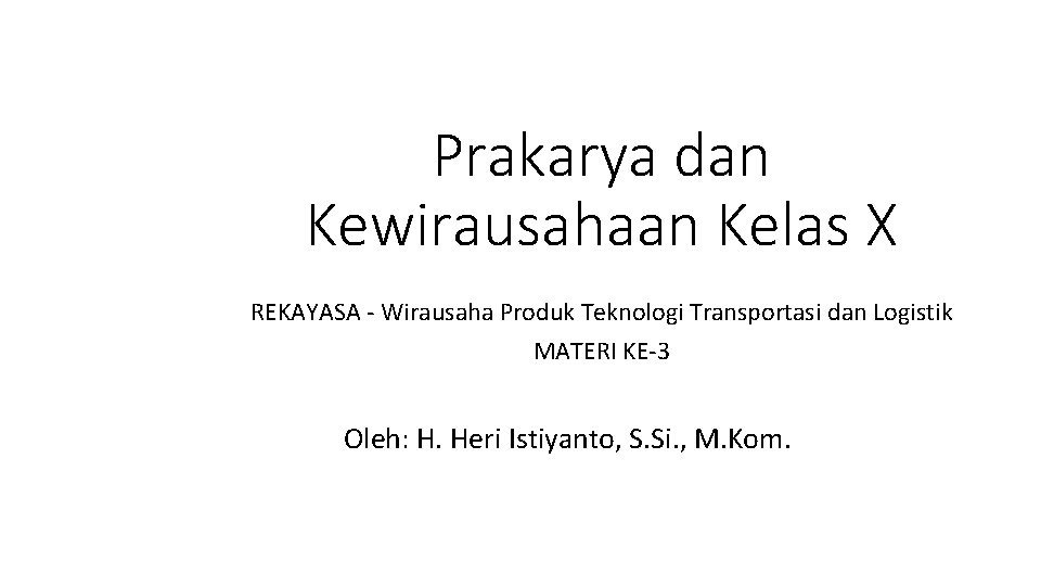 Prakarya dan Kewirausahaan Kelas X REKAYASA - Wirausaha Produk Teknologi Transportasi dan Logistik MATERI
