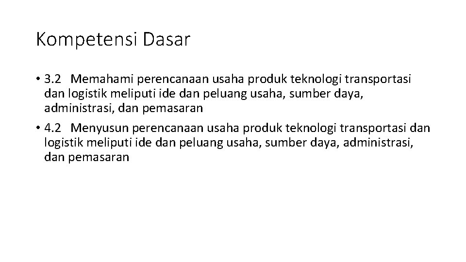 Kompetensi Dasar • 3. 2 Memahami perencanaan usaha produk teknologi transportasi dan logistik meliputi