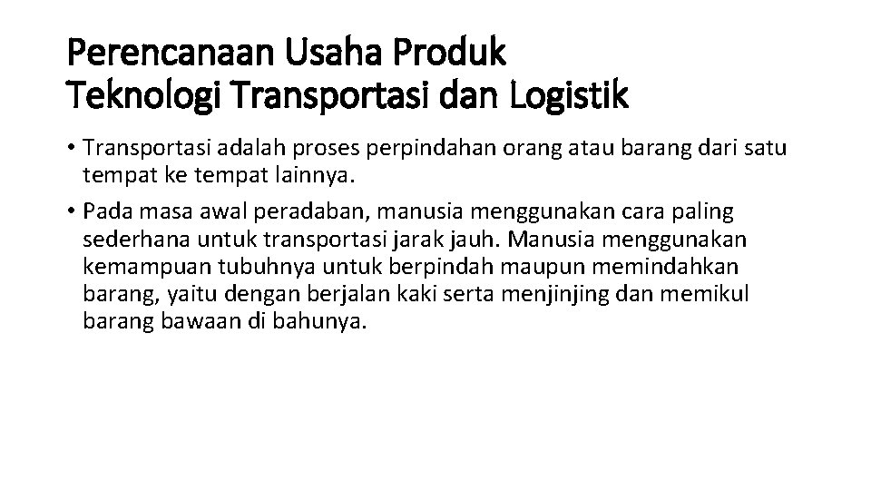 Perencanaan Usaha Produk Teknologi Transportasi dan Logistik • Transportasi adalah proses perpindahan orang atau