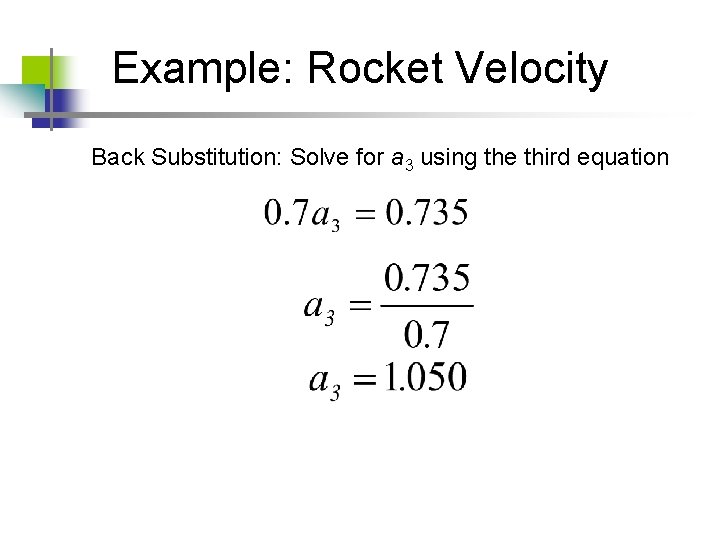 Example: Rocket Velocity Back Substitution: Solve for a 3 using the third equation 