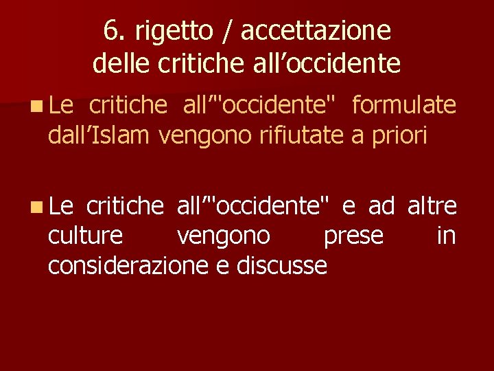 6. rigetto / accettazione delle critiche all’occidente n Le critiche all’"occidente" formulate dall’Islam vengono