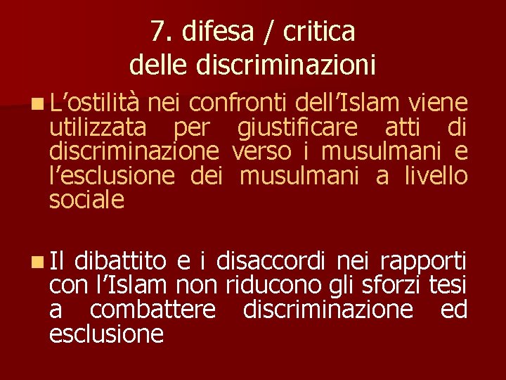 7. difesa / critica delle discriminazioni n L’ostilità nei confronti dell’Islam viene utilizzata per