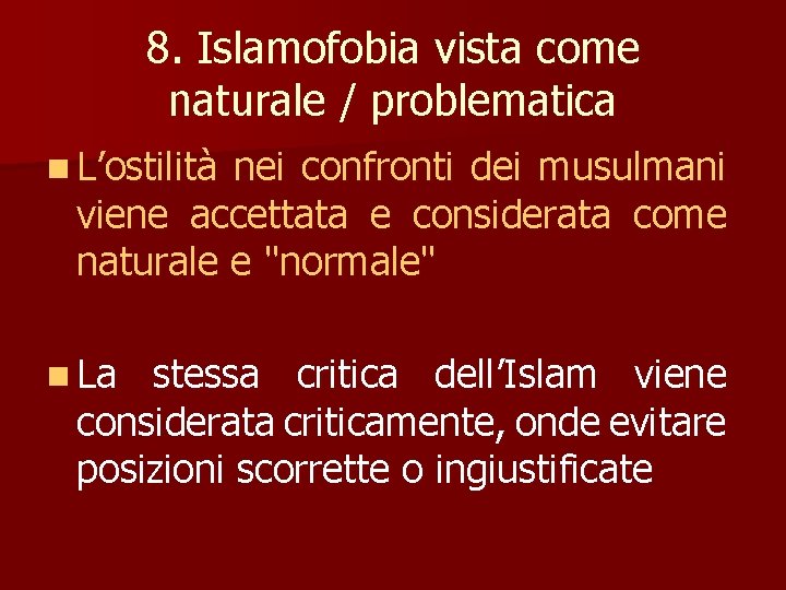 8. Islamofobia vista come naturale / problematica n L’ostilità nei confronti dei musulmani viene