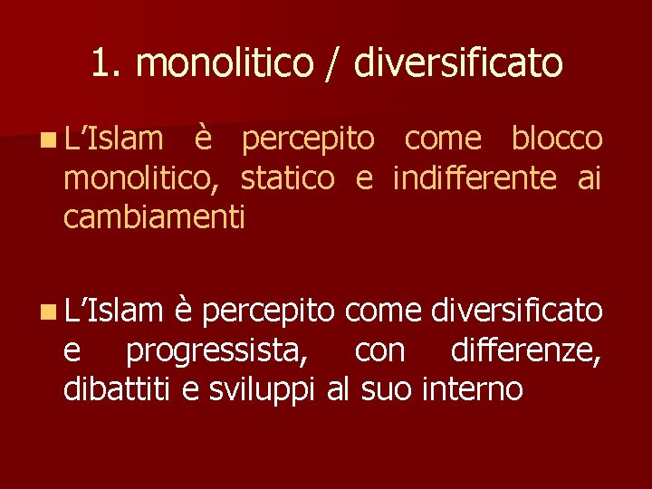 1. monolitico / diversificato n L’Islam è percepito come blocco monolitico, statico e indifferente