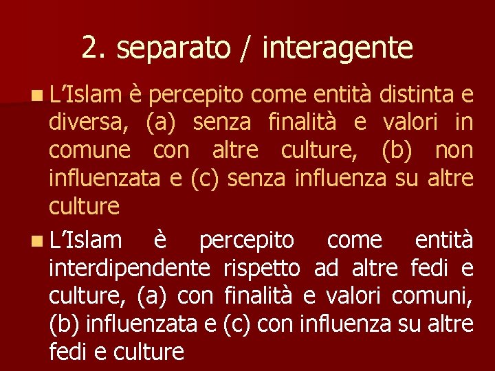 2. separato / interagente n L’Islam è percepito come entità distinta e diversa, (a)