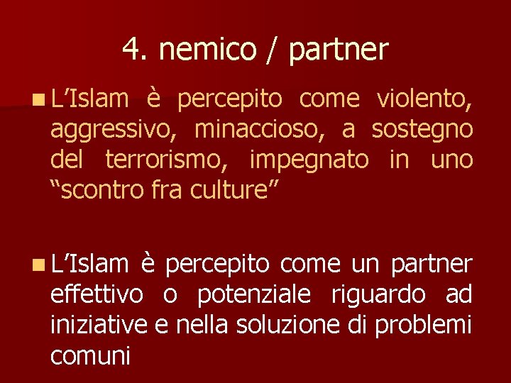 4. nemico / partner n L’Islam è percepito come violento, aggressivo, minaccioso, a sostegno