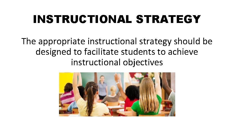 INSTRUCTIONAL STRATEGY The appropriate instructional strategy should be designed to facilitate students to achieve