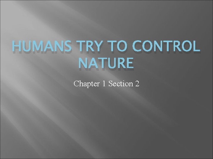 How Human Control Nature Internal HUMANS TRY TO CONTROL NATURE Chapter 1 Section