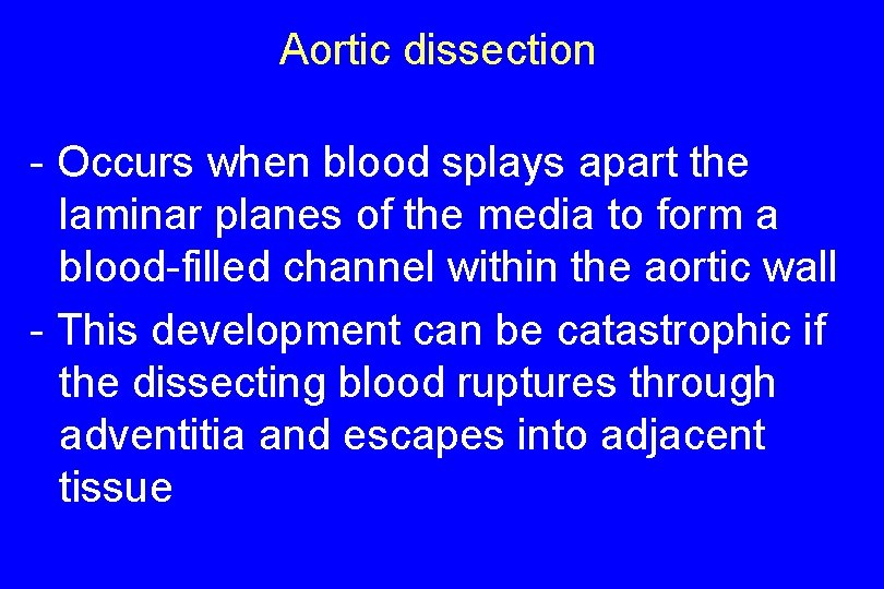 Aortic dissection - Occurs when blood splays apart the laminar planes of the media