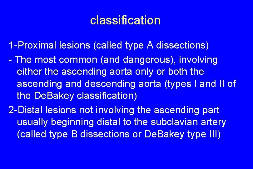 classification 1 -Proximal lesions (called type A dissections) - The most common (and dangerous),