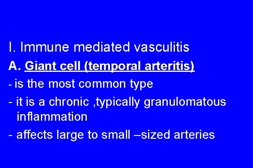 I. Immune mediated vasculitis A. Giant cell (temporal arteritis) - is the most common