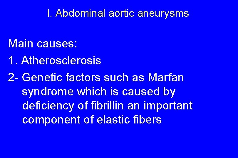 I. Abdominal aortic aneurysms Main causes: 1. Atherosclerosis 2 - Genetic factors such as