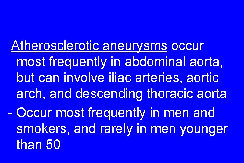 Atherosclerotic aneurysms occur most frequently in abdominal aorta, but can involve iliac arteries, aortic