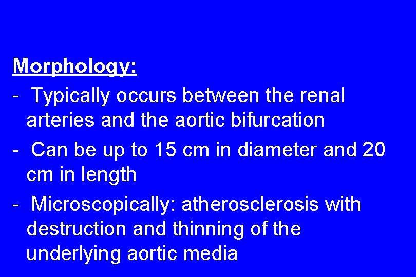 Morphology: - Typically occurs between the renal arteries and the aortic bifurcation - Can