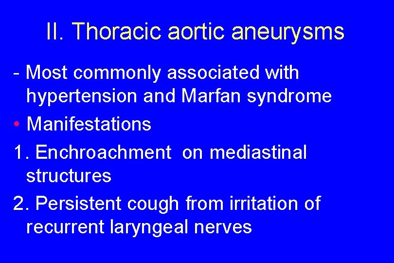 II. Thoracic aortic aneurysms - Most commonly associated with hypertension and Marfan syndrome •