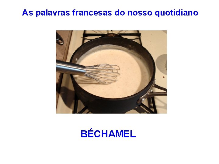 As palavras francesas do nosso quotidiano BÉCHAMEL 