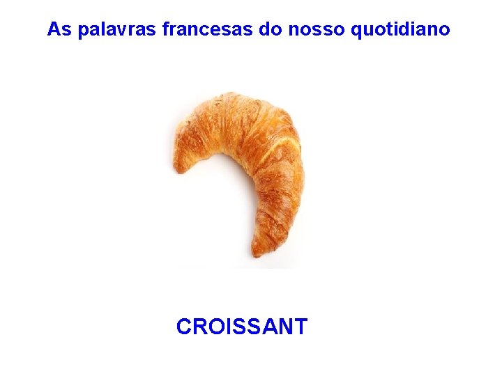 As palavras francesas do nosso quotidiano CROISSANT 