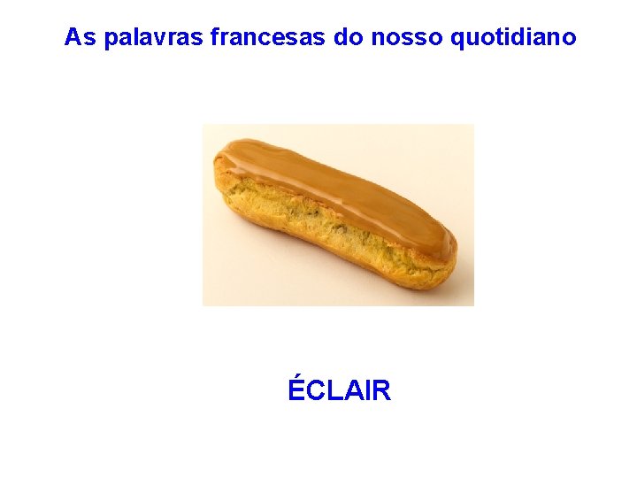 As palavras francesas do nosso quotidiano ÉCLAIR 