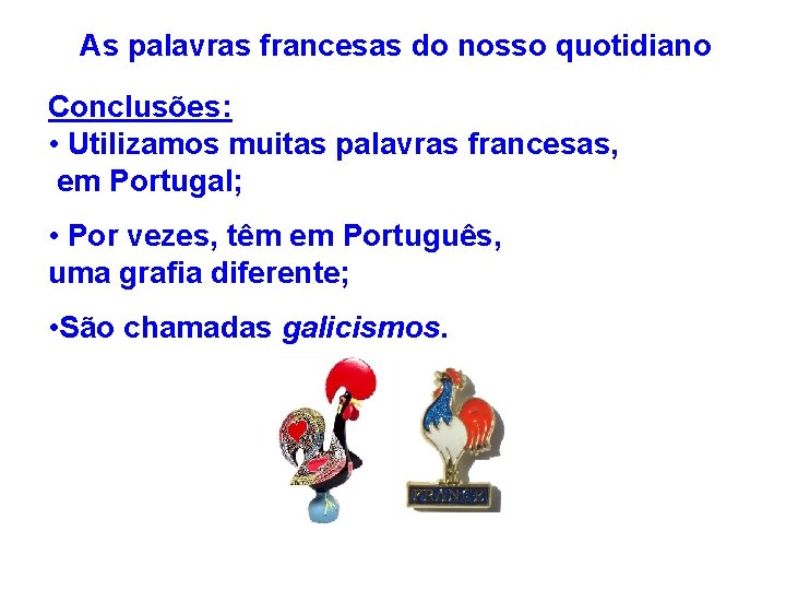 As palavras francesas do nosso quotidiano Conclusões: • Utilizamos muitas palavras francesas, em Portugal;