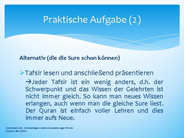 Praktische Aufgabe (2) Alternativ (die Sure schon können) ØTafsir lesen und anschließend präsentieren Jeder