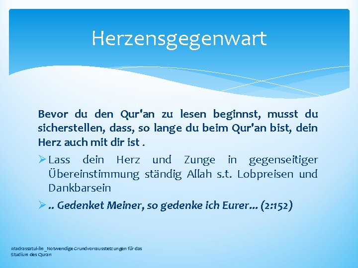 Herzensgegenwart Bevor du den Qur'an zu lesen beginnst, musst du sicherstellen, dass, so lange