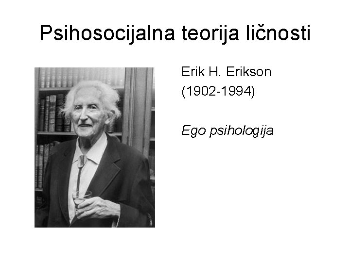 Psihosocijalna teorija ličnosti Erik H. Erikson (1902 -1994) Ego psihologija 