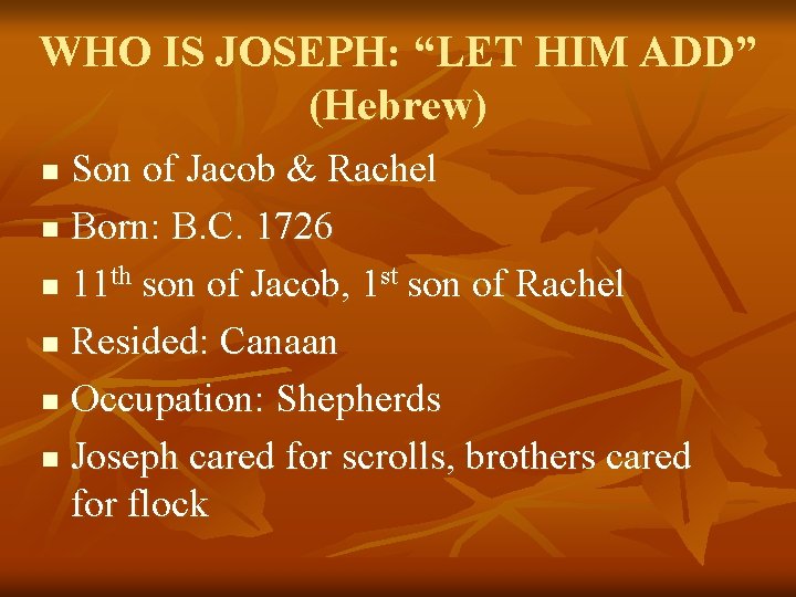 WHO IS JOSEPH: “LET HIM ADD” (Hebrew) Son of Jacob & Rachel n Born: