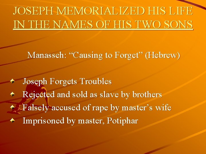 JOSEPH MEMORIALIZED HIS LIFE IN THE NAMES OF HIS TWO SONS Manasseh: “Causing to