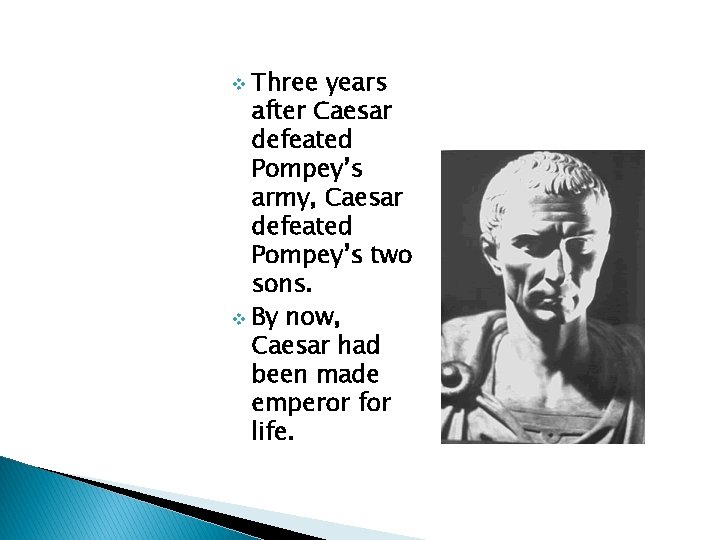 Three years after Caesar defeated Pompey’s army, Caesar defeated Pompey’s two sons. v By