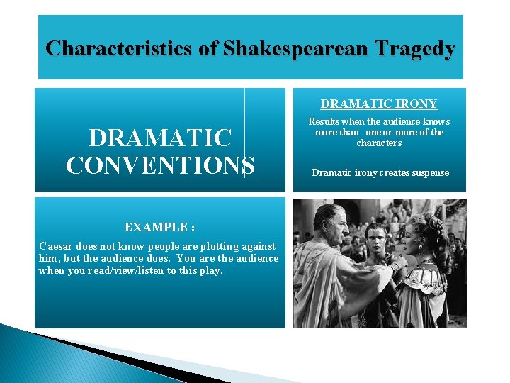 Characteristics of Shakespearean Tragedy DRAMATIC IRONY DRAMATIC CONVENTIONS EXAMPLE : Caesar does not know