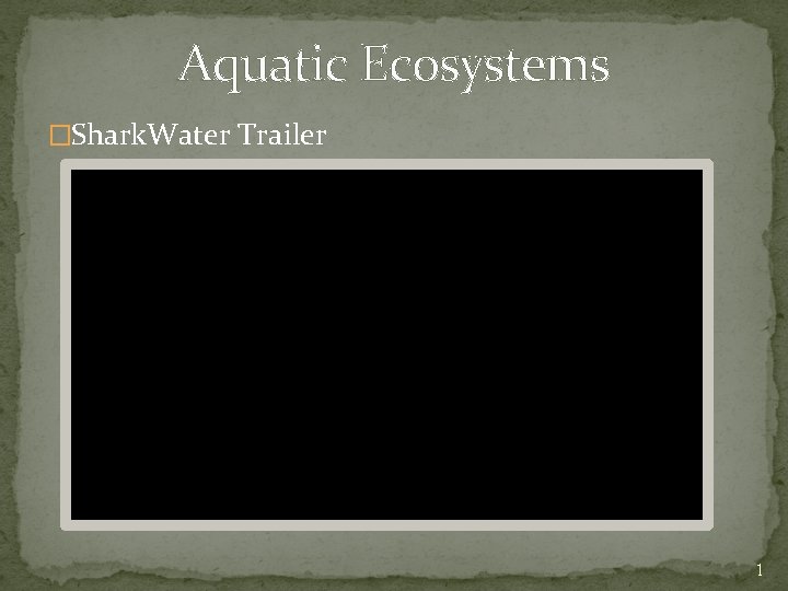 Aquatic Ecosystems �Shark. Water Trailer 1 