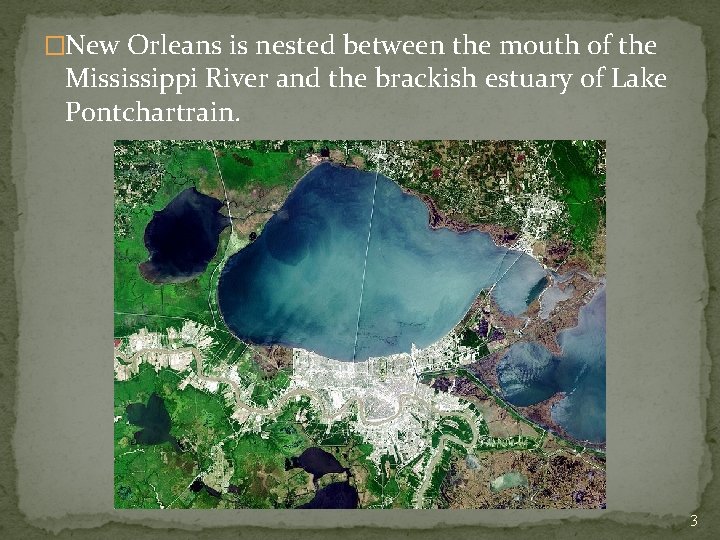 �New Orleans is nested between the mouth of the Mississippi River and the brackish